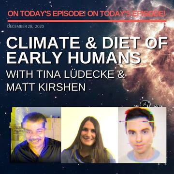 StarTalk Radio: Climate & Diet of Early Humans with Tina Lüdecke & Matt Kirshen, hosted by Neil deGrasse Tyson